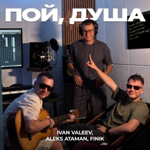 Ivan Valeev, ALEKS ATAMAN & FINIK - Пой, душа